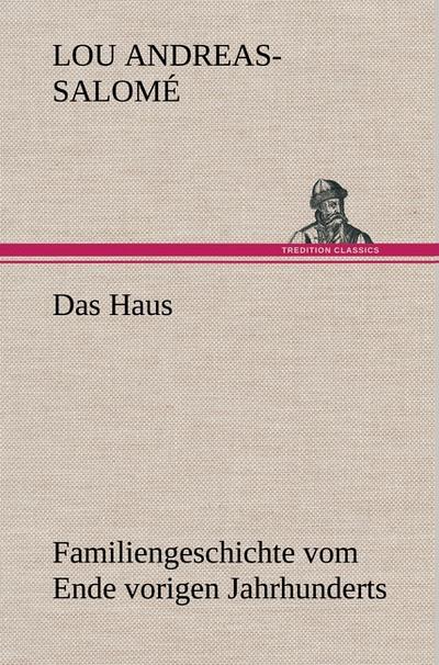 Das Haus : Familiengeschichte vom Ende vorigen Jahrhunderts - Lou Andreas-Salomé