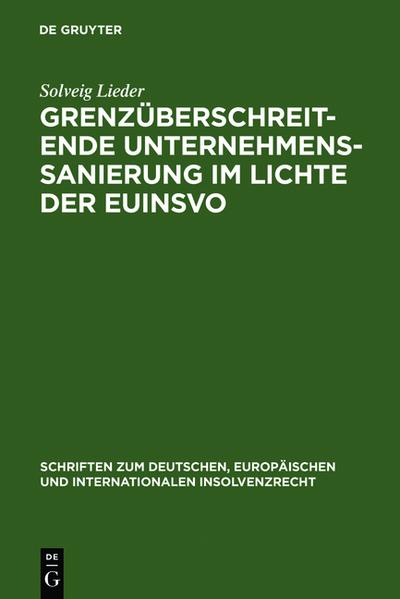 Grenzüberschreitende Unternehmenssanierung im Lichte der EuInsVO : Unter Berücksichtigung der Entwicklungen im deutschen, österreichischen, englischen und spanischen Insolvenzrecht - Solveig Lieder