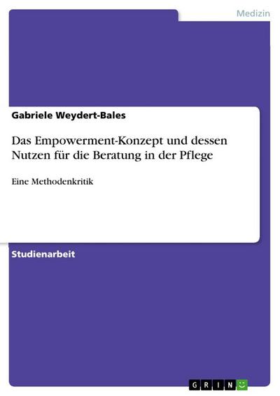 Das Empowerment-Konzept und dessen Nutzen für die Beratung in der Pflege : Eine Methodenkritik - Gabriele Weydert-Bales