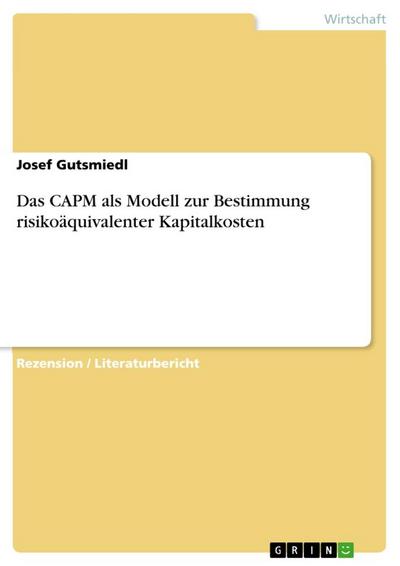 Das CAPM als Modell zur Bestimmung risikoäquivalenter Kapitalkosten - Josef Gutsmiedl
