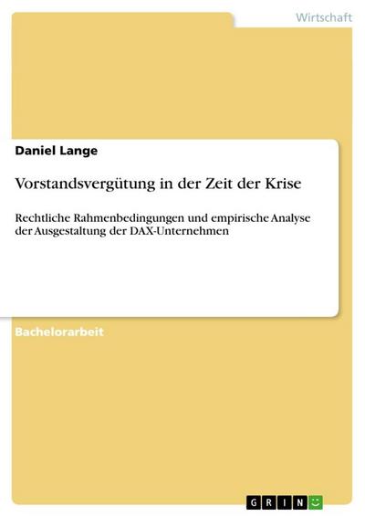 Vorstandsvergütung in der Zeit der Krise : Rechtliche Rahmenbedingungen und empirische Analyse der Ausgestaltung der DAX-Unternehmen - Daniel Lange