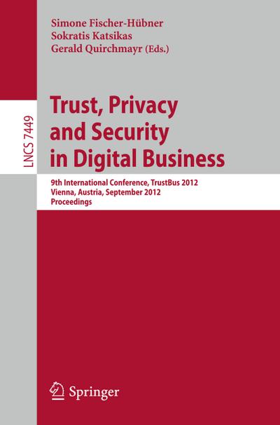 Trust, Privacy and Security in Digital Business : 9th International Conference, TrustBus 2012, Vienna, Austria, September 3-7, 2012, Proceedings - Simone Fischer-Hübner