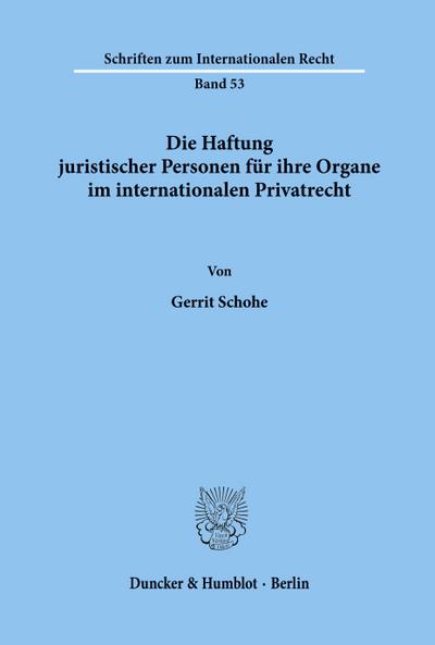 Die Haftung juristischer Personen für ihre Organe im internationalen Privatrecht. - Gerrit Schohe