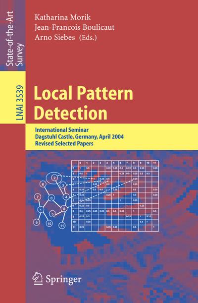 Local Pattern Detection : International Seminar Dagstuhl Castle, Germany, April 12-16, 2004, Revised Selected Papers - Katharina Morik