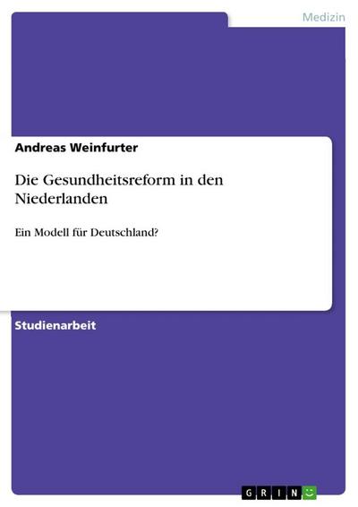 Die Gesundheitsreform in den Niederlanden : Ein Modell für Deutschland? - Andreas Weinfurter