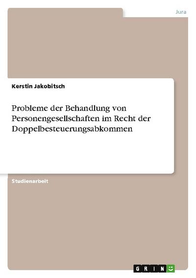 Probleme der Behandlung von Personengesellschaften im Recht der Doppelbesteuerungsabkommen - Kerstin Jakobitsch