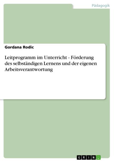 Leitprogramm im Unterricht - Förderung des selbständigen Lernens und der eigenen Arbeitsverantwortung - Gordana Rodic