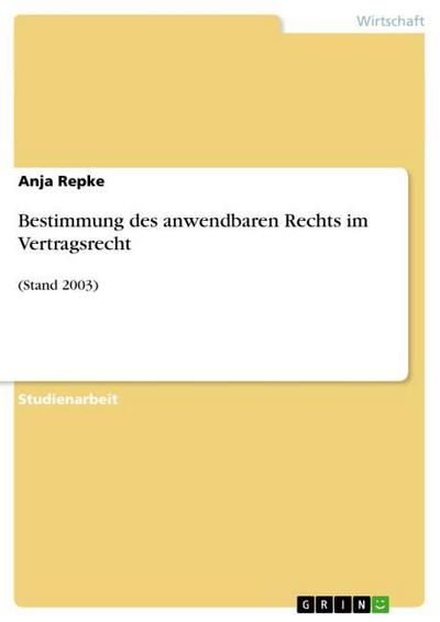 Bestimmung des anwendbaren Rechts im Vertragsrecht : (Stand 2003) - Anja Repke