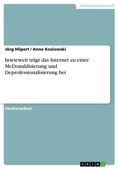 Inwieweit trägt das Internet zu einer McDonaldisierung und Deprofessionalisierung bei - Anne Koslowski