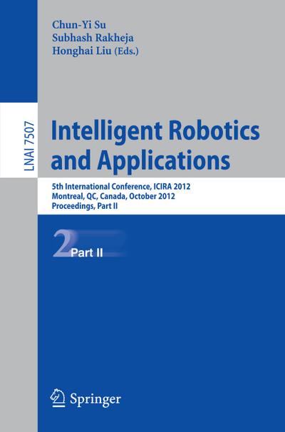 Intelligent Robotics and Applications : 5th International Conference, ICIRA 2012, Montreal, Canada, October 3-5, 2012, Proceedings, Part II - Chun-Yi Su