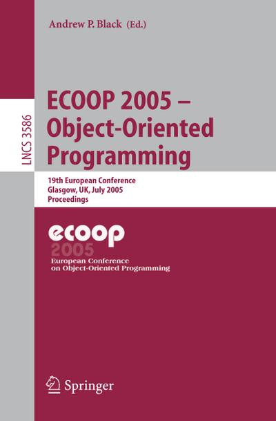 ECOOP 2005 - Object-Oriented Programming : 19th European Conference, Glasgow, UK, July 25-29, 2005. Proceedings - Andrew Black