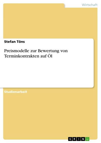 Preismodelle zur Bewertung von Terminkontrakten auf Öl - Stefan Töns