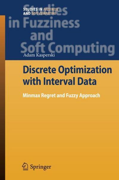 Discrete Optimization with Interval Data : Minmax Regret and Fuzzy Approach - Adam Kasperski