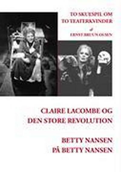 Claire Lacombe og den store revolution og Betty Nansen på Betty Nansen : To skuespil om to teaterkvinder - Ernst Bruun Olsen