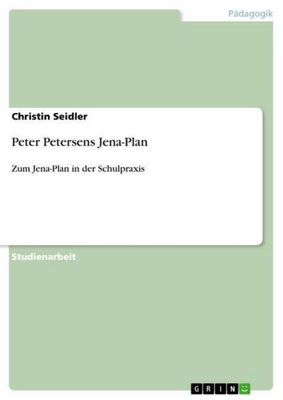 Peter Petersens Jena-Plan : Zum Jena-Plan in der Schulpraxis - Christin Seidler