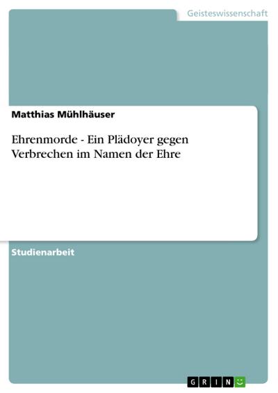 Ehrenmorde - Ein Plädoyer gegen Verbrechen im Namen der Ehre - Matthias Mühlhäuser