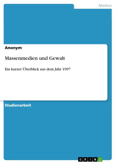 Massenmedien und Gewalt : Ein kurzer Überblick aus dem Jahr 1997 - Anonym