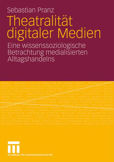 Theatralität digitaler Medien : Eine wissenssoziologische Betrachtung medialisierten Alltagshandelns - Sebastian Pranz