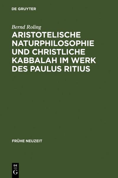 Aristotelische Naturphilosophie und christliche Kabbalah im Werk des Paulus Ritius - Bernd Roling