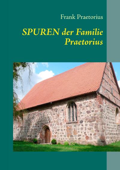 Spuren der Familie Praetorius - Frank Praetorius