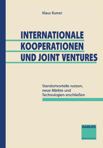Internationale Kooperationen und Joint Ventures : Standortvorteile nutzen, neue Märkte und Technologien erschließen