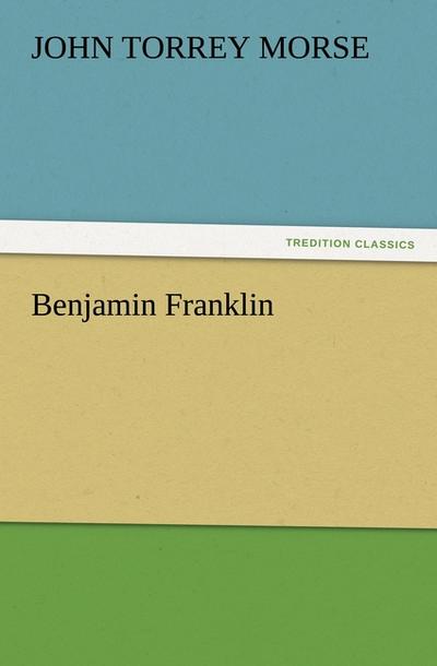 Benjamin Franklin - John T. (John Torrey) Morse