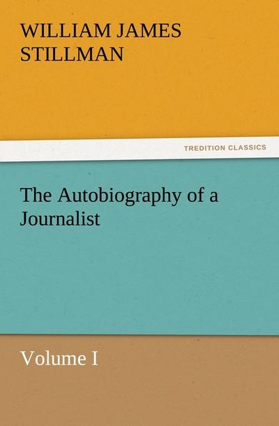 The Autobiography of a Journalist : Volume I - William James Stillman