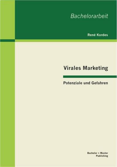 Virales Marketing: Potenziale und Gefahren - René Kordes