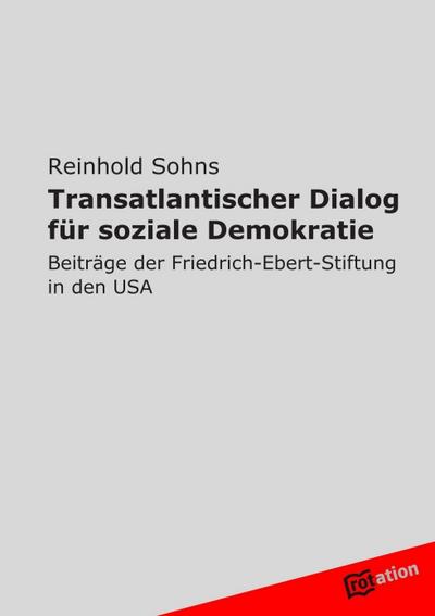 Transatlantischer Dialog für soziale Demokratie : Beiträge der Friedrich-Ebert-Stiftung in den USA - Reinhold Sohns
