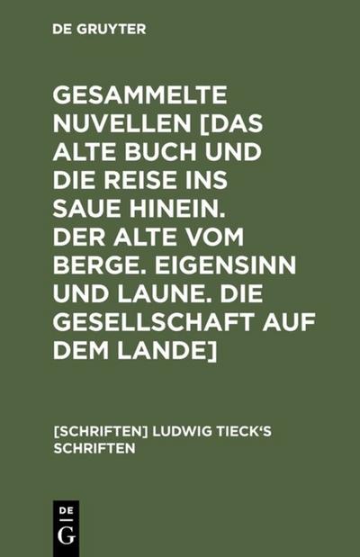 Novellen : [Das alte Buch und die Reise ins Saue hinein. Der Alte vom Berge. Eigensinn und Laune. Die Gesellschaft auf dem Lande] - Ludwig Tieck