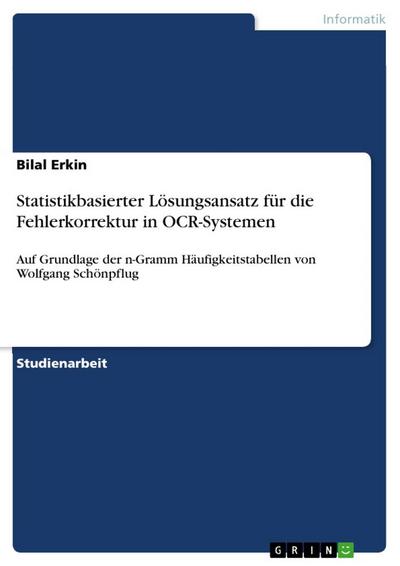 Statistikbasierter Lösungsansatz für die Fehlerkorrektur in OCR-Systemen : Auf Grundlage der n-Gramm Häufigkeitstabellen von Wolfgang Schönpflug - Bilal Erkin