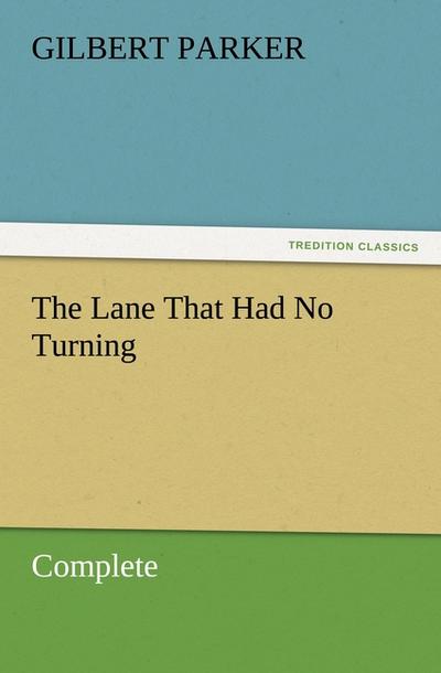 The Lane That Had No Turning, Complete - Gilbert Parker