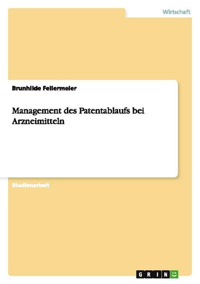 Management des Patentablaufs bei Arzneimitteln - Brunhilde Fellermeier
