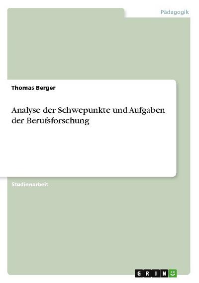 Analyse der Schwepunkte und Aufgaben der Berufsforschung - Thomas Berger