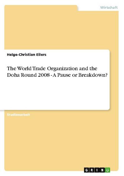 The World Trade Organization and the Doha Round 2008 - A Pause or Breakdown? - Helge-Christian Eilers