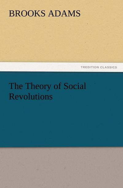 The Theory of Social Revolutions - Brooks Adams