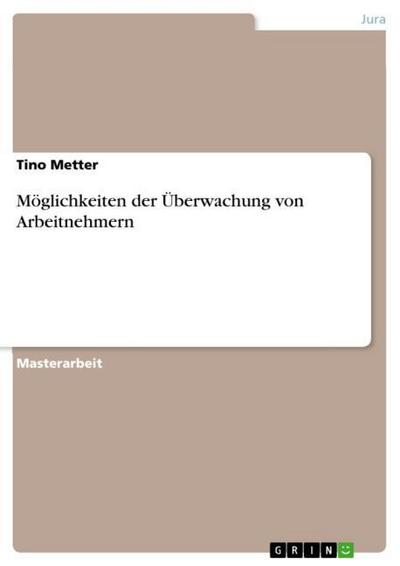 Möglichkeiten der Überwachung von Arbeitnehmern - Tino Metter