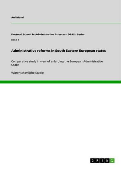 Administrative reforms in South Eastern European states : Comparative study in view of enlarging the European Administrative Space - Ani Matei