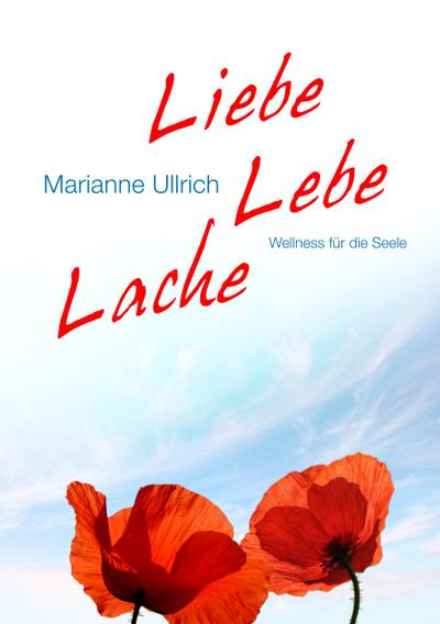 Liebe Lebe Lache : Wellness für die Seele - Marianne Ullrich