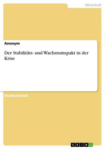 Der Stabilitäts- und Wachstumspakt in der Krise - Anonym