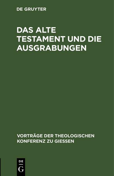 Das Alte Testament und die Ausgrabungen : Ein Beitrag zum Streit um Babel und Bibel - Degruyter