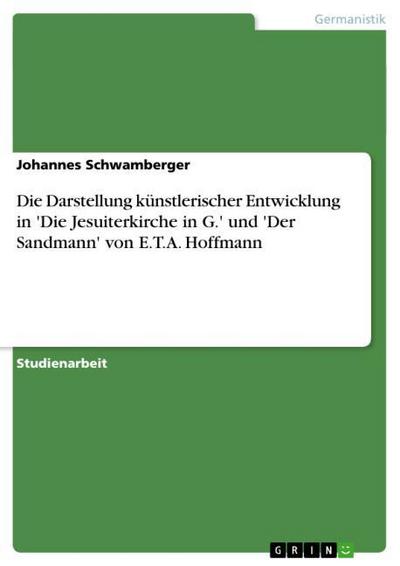 Die Darstellung künstlerischer Entwicklung in 'Die Jesuiterkirche in G.' und 'Der Sandmann' von E.T.A. Hoffmann - Johannes Schwamberger