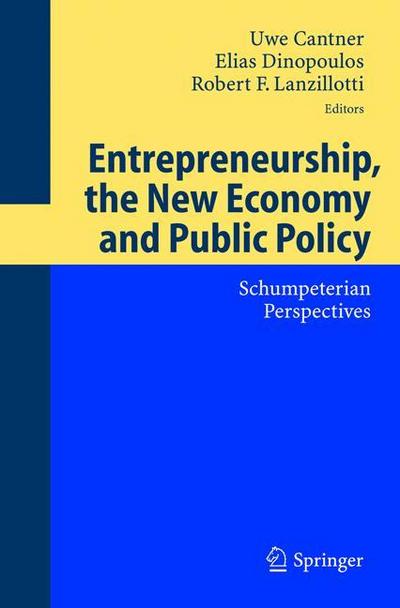 Entrepreneurship, the New Economy and Public Policy : Schumpeterian Perspectives - Uwe Cantner