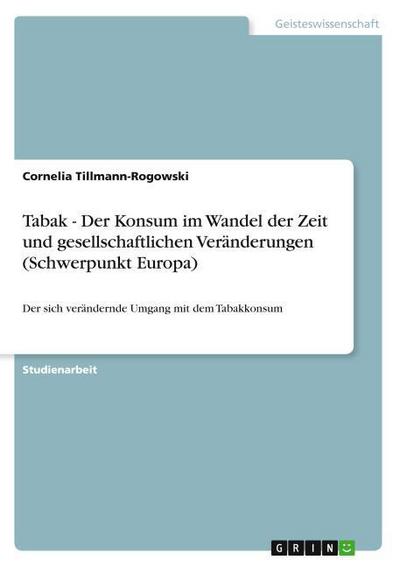 Tabak - Der Konsum im Wandel der Zeit und gesellschaftlichen Veränderungen (Schwerpunkt Europa) : Der sich verändernde Umgang mit dem Tabakkonsum - Cornelia Tillmann-Rogowski