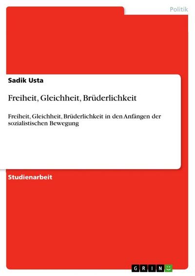 Freiheit, Gleichheit, Brüderlichkeit : Freiheit, Gleichheit, Brüderlichkeit in den Anfängen der sozialistischen Bewegung - Sadik Usta