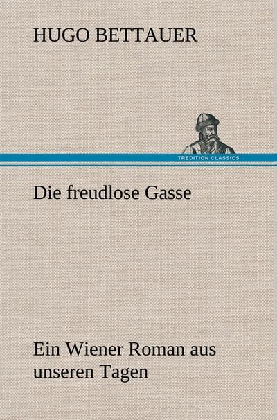 Die freudlose Gasse : Ein Wiener Roman aus unseren Tagen - Hugo Bettauer