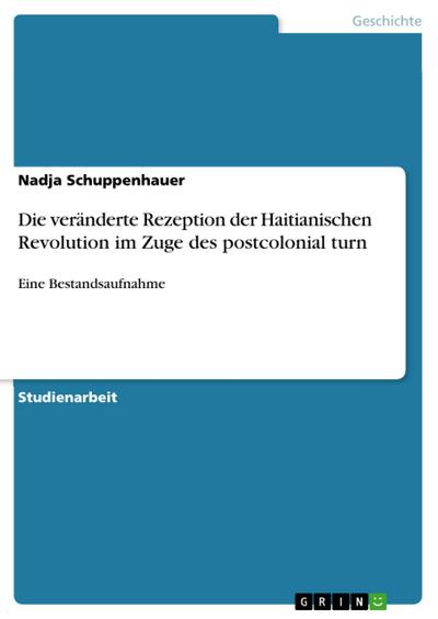 Die veränderte Rezeption der Haitianischen Revolution im Zuge des postcolonial turn : Eine Bestandsaufnahme - Nadja Schuppenhauer