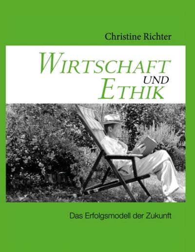 Wirtschaft und Ethik : Das Erfolgsmodell der Zukunft - Christine Richter