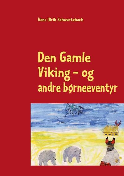 Den Gamle Viking : og andre børneeventyr - Hans Ulrik Schwartzbach