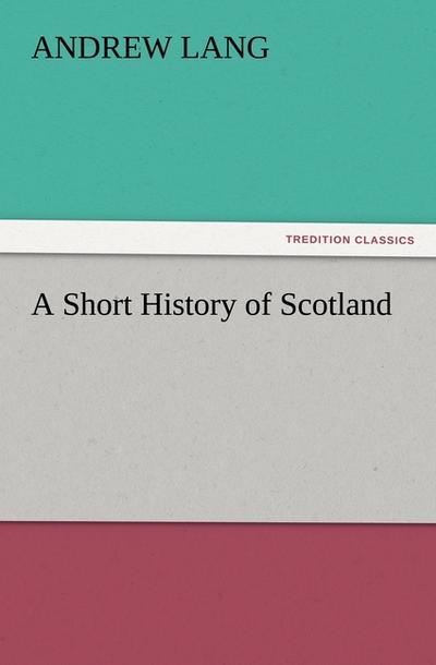 A Short History of Scotland - Andrew Lang